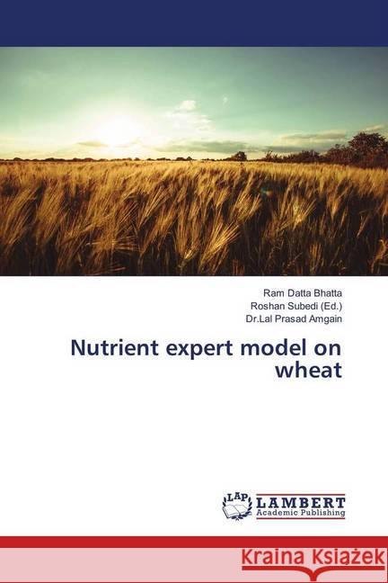 Nutrient expert model on wheat Bhatta, Ram Datta; Amgain, Dr.Lal Prasad 9783659905087