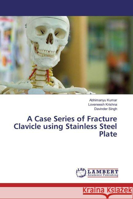 A Case Series of Fracture Clavicle using Stainless Steel Plate Kumar, Abhimanyu; Krishna, Loveneesh; Singh, Davinder 9783659905285