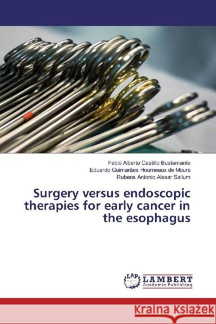 Surgery versus endoscopic therapies for early cancer in the esophagus Castillo Bustamante, Fabio Alberto; Hourneaux de Moura, Eduardo Guimarães; Aissar Sallum, Rubens Antonio 9783659905605