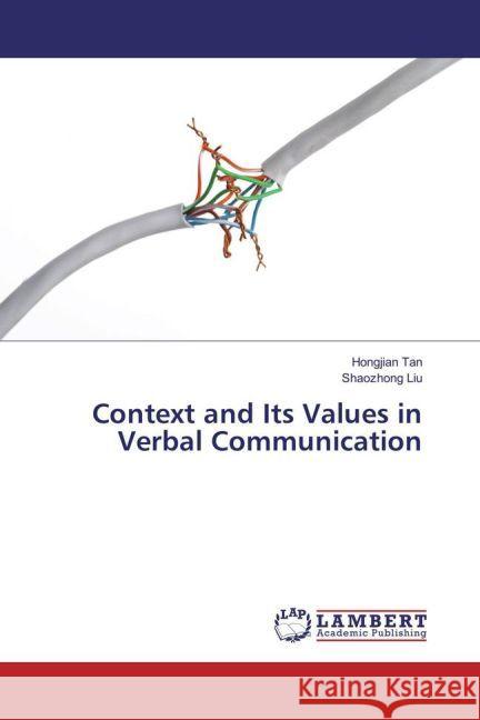 Context and Its Values in Verbal Communication Tan, Hongjian; Liu, Shaozhong 9783659905735