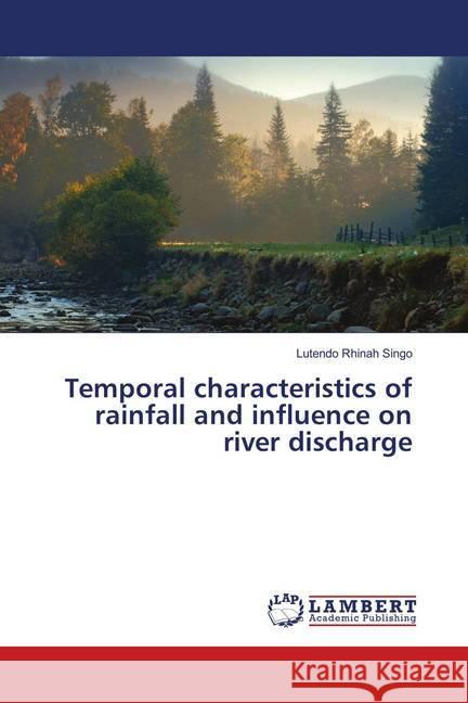 Temporal characteristics of rainfall and influence on river discharge Singo, Lutendo Rhinah 9783659905971 LAP Lambert Academic Publishing