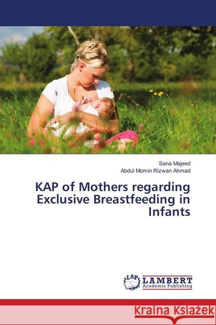 KAP of Mothers regarding Exclusive Breastfeeding in Infants Majeed, Sana; Ahmad, Abdul Momin Rizwan 9783659906039