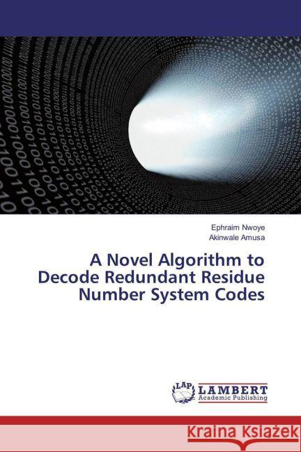 A Novel Algorithm to Decode Redundant Residue Number System Codes Nwoye, Ephraim; Amusa, Akinwale 9783659906237 LAP Lambert Academic Publishing