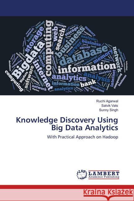 Knowledge Discovery Using Big Data Analytics : With Practical Approach on Hadoop Agarwal, Ruchi; Vats, Satvik; Singh, Sunny 9783659906244 LAP Lambert Academic Publishing