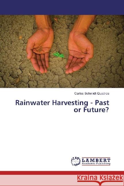 Rainwater Harvesting - Past or Future? Schmidt Quadros, Carlos 9783659906268