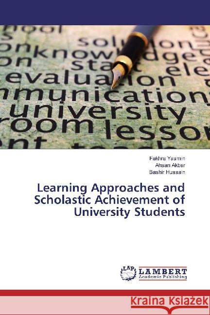 Learning Approaches and Scholastic Achievement of University Students Yasmin, Fakhra; Akbar, Ahsan; Hussain, Bashir 9783659906343