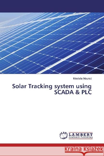 Solar Tracking system using SCADA & PLC Mourad, Mostafa 9783659906381