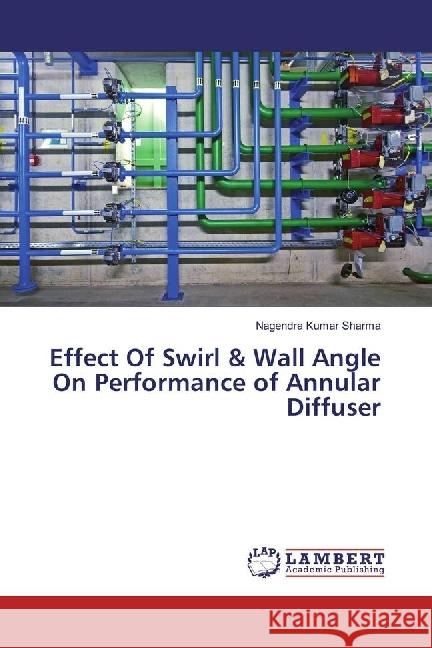 Effect Of Swirl & Wall Angle On Performance of Annular Diffuser Kumar Sharma, Nagendra 9783659906428