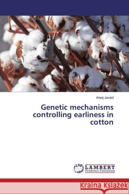 Genetic mechanisms controlling earliness in cotton Javaid, Areej 9783659906503 LAP Lambert Academic Publishing