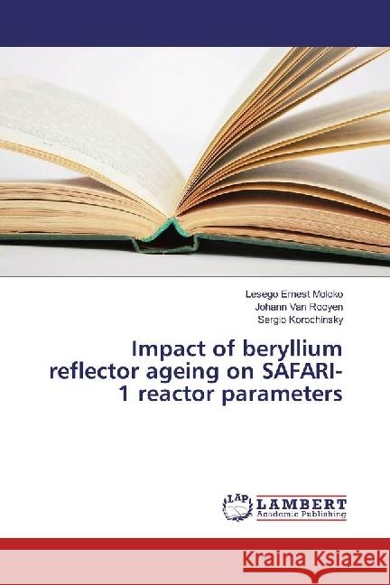 Impact of beryllium reflector ageing on SAFARI-1 reactor parameters Moloko, Lesego Ernest; Van Rooyen, Johann; Korochinsky, Sergio 9783659906916 LAP Lambert Academic Publishing