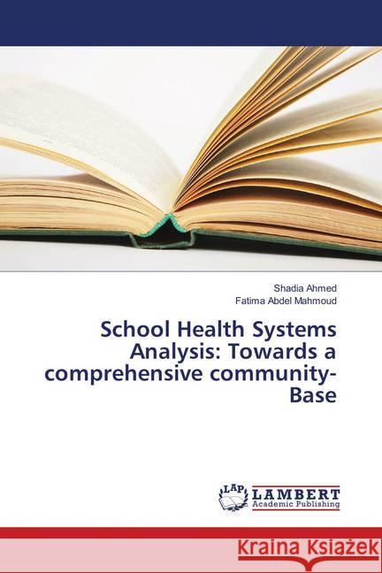 School Health Systems Analysis: Towards a comprehensive community-Base Ahmed, Shadia; Abdel Mahmoud, Fatima 9783659906930