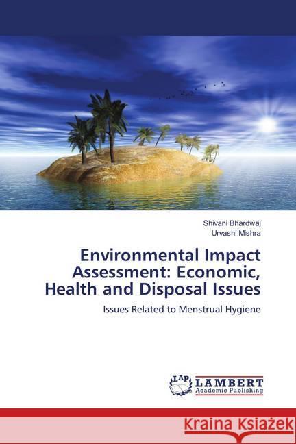 Environmental Impact Assessment: Economic, Health and Disposal Issues : Issues Related to Menstrual Hygiene Bhardwaj, Shivani; Mishra, Urvashi 9783659907418