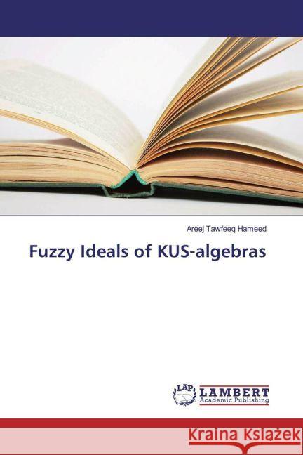 Fuzzy Ideals of KUS-algebras Hameed, Areej Tawfeeq 9783659907500 LAP Lambert Academic Publishing