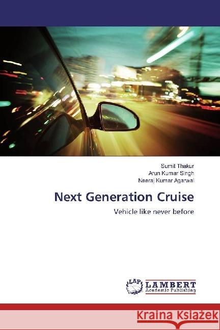 Next Generation Cruise : Vehicle like never before Thakur, Sumit; Singh, Arun Kumar; Agarwal, Neeraj Kumar 9783659907661