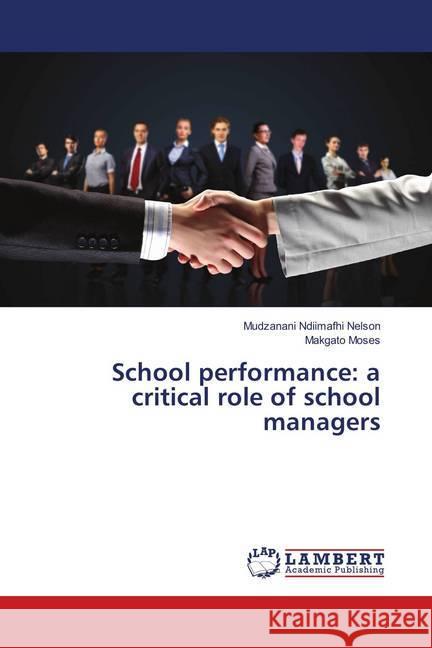 School performance: a critical role of school managers Ndiimafhi Nelson, Mudzanani; Moses, Makgato 9783659908156 LAP Lambert Academic Publishing