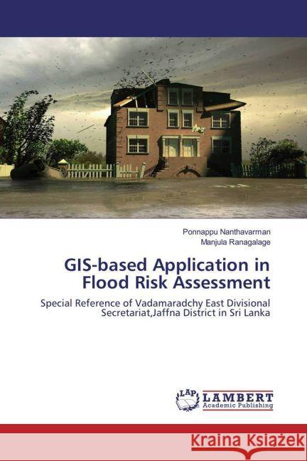 GIS-based Application in Flood Risk Assessment : Special Reference of Vadamaradchy East Divisional Secretariat,Jaffna District in Sri Lanka Nanthavarman, Ponnappu; Ranagalage, Manjula 9783659908231 LAP Lambert Academic Publishing