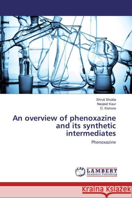 An overview of phenoxazine and its synthetic intermediates : Phenoxazine Shukla, Shruti; Kaur, Navjeet; Kishore, D. 9783659908552 LAP Lambert Academic Publishing