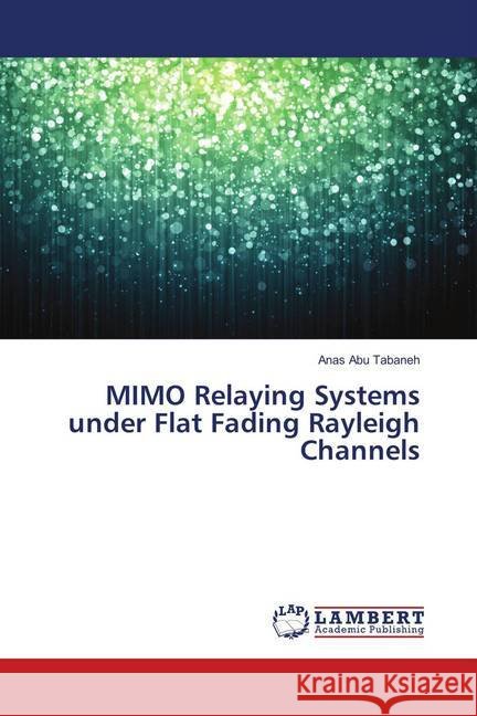 MIMO Relaying Systems under Flat Fading Rayleigh Channels Abu Tabaneh, Anas 9783659908941