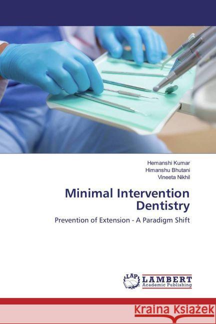 Minimal Intervention Dentistry : Prevention of Extension - A Paradigm Shift Kumar, Hemanshi; Bhutani, Himanshu; Nikhil, Vineeta 9783659908996 LAP Lambert Academic Publishing