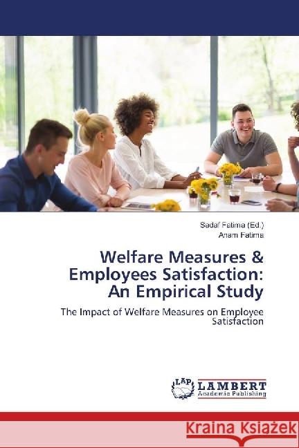 Welfare Measures & Employees Satisfaction: An Empirical Study : The Impact of Welfare Measures on Employee Satisfaction Fatima, Anam 9783659909047 LAP Lambert Academic Publishing