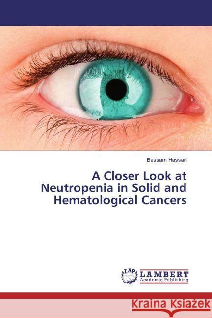 A Closer Look at Neutropenia in Solid and Hematological Cancers Hassan, Bassam 9783659909191 LAP Lambert Academic Publishing