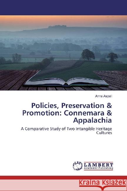 Policies, Preservation & Promotion: Connemara & Appalachia : A Comparative Study of Two Intangible Heritage Cultures Aspell, Anna 9783659909399