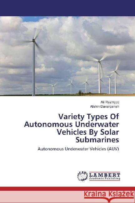 Variety Types Of Autonomous Underwater Vehicles By Solar Submarines : Autonomous Underwater Vehicles (AUV) Razmjoo, Ali; Davarpanah, Afshin 9783659909450