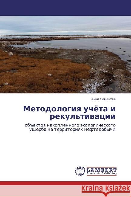 Metodologiya uchjota i rekul'tivacii : Objektov nakoplennogo jekologicheskogo ushherba na territoriyah neftedobychi Semenova, Anna 9783659909559