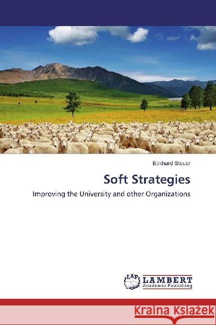 Soft Strategies : Improving the University and other Organizations Steuer, Eckhard 9783659909634