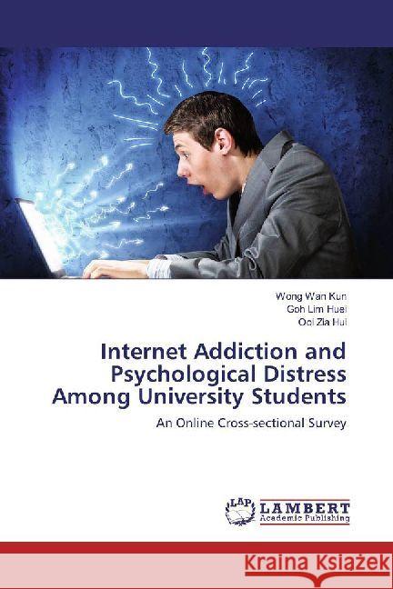 Internet Addiction and Psychological Distress Among University Students : An Online Cross-sectional Survey Wan Kun, Wong; Lim Huei, Goh; Zia Hui, Ooi 9783659910197 LAP Lambert Academic Publishing