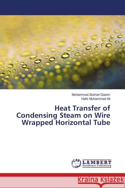 Heat Transfer of Condensing Steam on Wire Wrapped Horizontal Tube Qasim, Muhammad Zeshan; Ali, Hafiz Muhammad 9783659910234