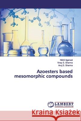 Azoesters based mesomorphic compounds Agarwal, Nikhil; Sharma, Vinay S.; Sharma, Anuj S. 9783659910340