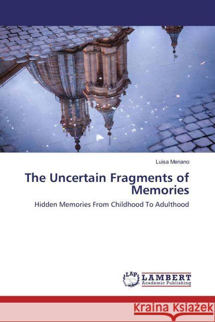 The Uncertain Fragments of Memories : Hidden Memories From Childhood To Adulthood Menano, Luisa 9783659910418