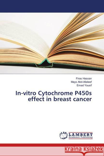 In-vitro Cytochrome P450s effect in breast cancer Hassan, Firas; Abd-Allateef, Mays; Yousif, Emad 9783659910517