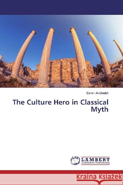 The Culture Hero in Classical Myth Al-Sheikh, Samir 9783659910555