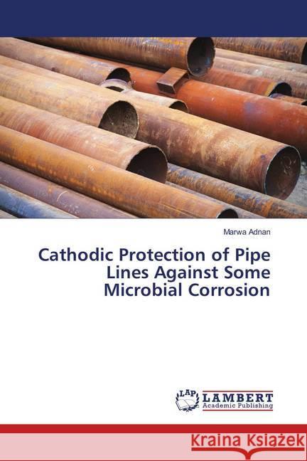Cathodic Protection of Pipe Lines Against Some Microbial Corrosion Adnan, Marwa 9783659910562