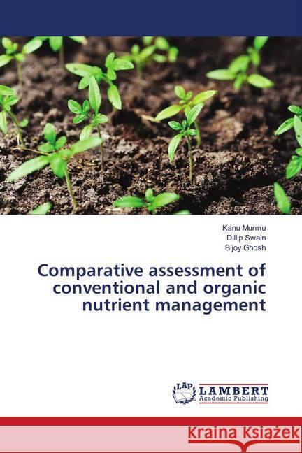 Comparative assessment of conventional and organic nutrient management Murmu, Kanu; Swain, Dillip; Ghosh, Bijoy 9783659910623