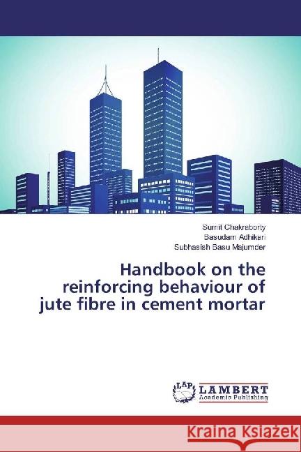 Handbook on the reinforcing behaviour of jute fibre in cement mortar Chakraborty, Sumit; Adhikari, Basudam; Majumder, Subhasish Basu 9783659910630