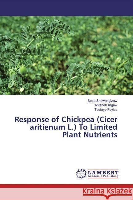 Response of Chickpea (Cicer aritienum L.) To Limited Plant Nutrients Shewangizaw, Beza; Argaw, Anteneh; Feyisa, Tesfaye 9783659910746