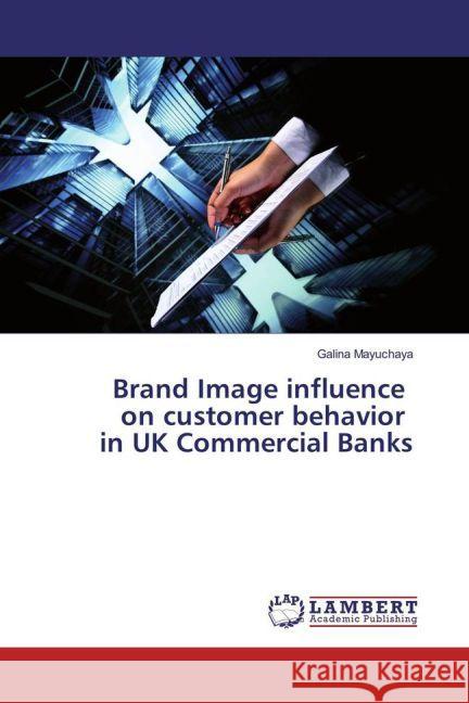 Brand Image influence on customer behavior in UK Commercial Banks Mayuchaya, Galina 9783659910869