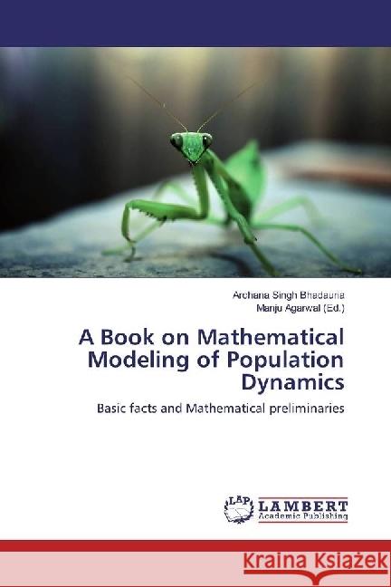 A Book on Mathematical Modeling of Population Dynamics : Basic facts and Mathematical preliminaries Bhadauria, Archana Singh 9783659911125