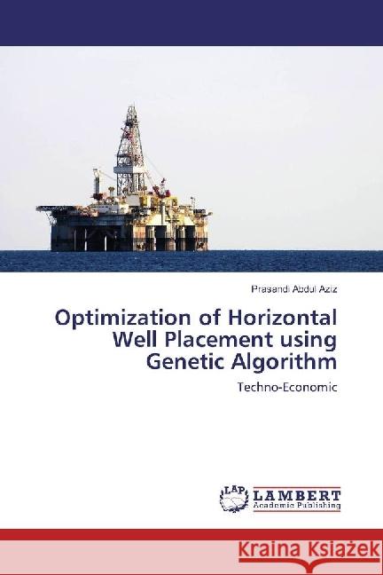 Optimization of Horizontal Well Placement using Genetic Algorithm : Techno-Economic Abdul Aziz, Prasandi 9783659911156