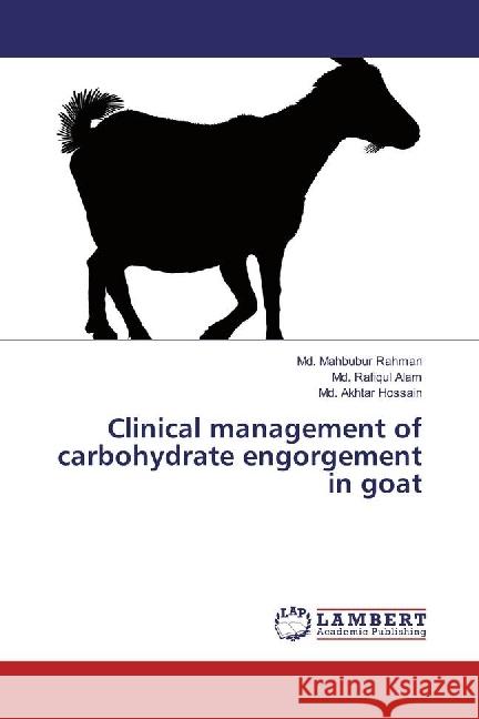 Clinical management of carbohydrate engorgement in goat Rahman, Md. Mahbubur; Alam, Md. Rafiqul; Hossain, Md. Akhtar 9783659911194