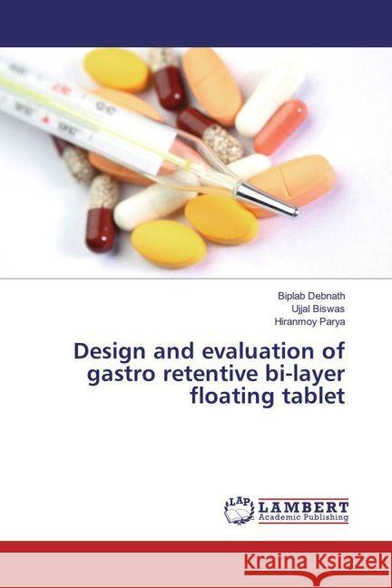 Design and evaluation of gastro retentive bi-layer floating tablet Debnath, Biplab; Biswas, Ujjal; Parya, Hiranmoy 9783659911255 LAP Lambert Academic Publishing