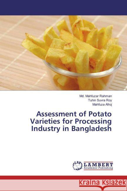Assessment of Potato Varieties for Processing Industry in Bangladesh Rahman, Md. Mahfuzar; Roy, Tuhin Suvra; Afroj, Mahfuza 9783659911309