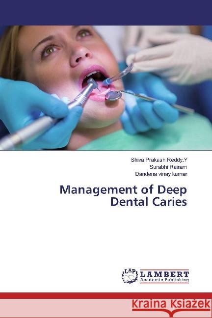 Management of Deep Dental Caries Reddy.Y, Shiva Prakash; Rairam, Surabhi; Vinay Kumar, Dandena 9783659911385 LAP Lambert Academic Publishing