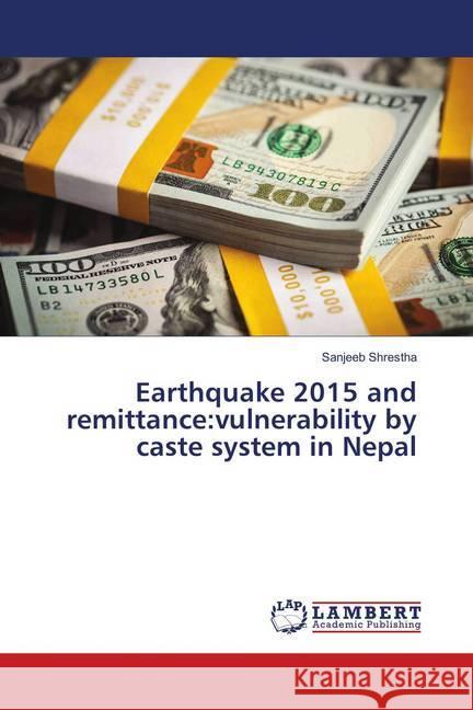 Earthquake 2015 and remittance:vulnerability by caste system in Nepal Shrestha, Sanjeeb 9783659911477