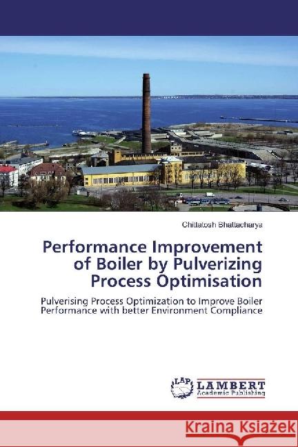 Performance Improvement of Boiler by Pulverizing Process Optimisation : Pulverising Process Optimization to Improve Boiler Performance with better Environment Compliance Bhattacharya, Chittatosh 9783659911576