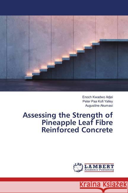 Assessing the Strength of Pineapple Leaf Fibre Reinforced Concrete Kwadwo Adjei, Enoch; Paa Kofi Yalley, Peter; Akumasi, Augustine 9783659911613