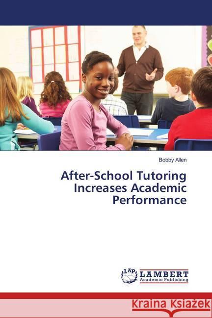 After-School Tutoring Increases Academic Performance Allen, Bobby 9783659911637 LAP Lambert Academic Publishing